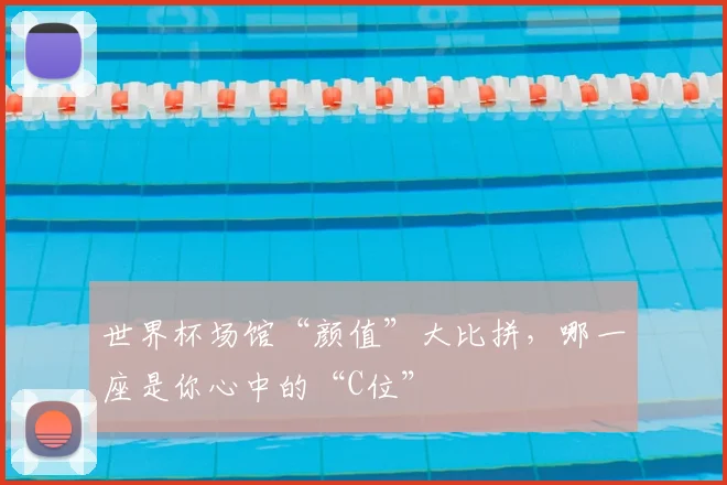 世界杯场馆“颜值”大比拼,哪一座是你心中的“C位”